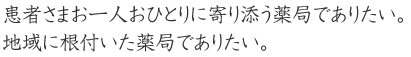 患者さまお一人おひとりに寄り添う薬局でありたい。地域に根付いた薬局でありたい。